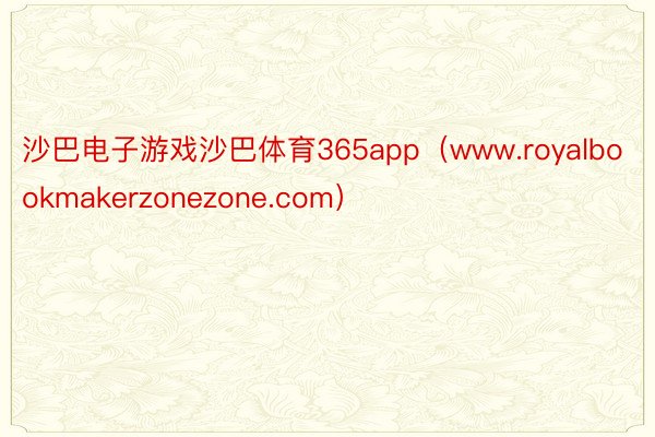 沙巴电子游戏沙巴体育365app（www.royalbookmakerzonezone.com）